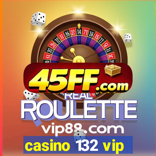 casino 132 vip